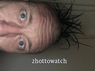 2hottowatch