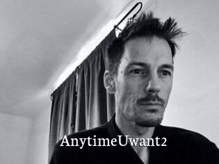 AnytimeUwant2