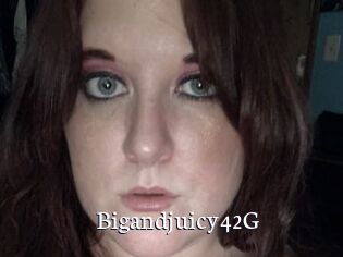 Bigandjuicy42G