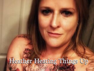 Heather_Heating_Things_Up