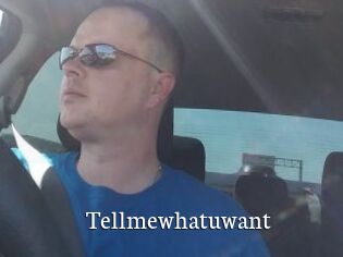 Tellmewhatuwant