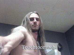 Touchtoomuch