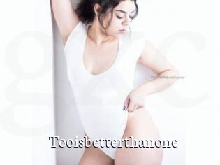 Tooisbetterthanone