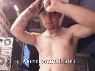 Weretoomuchforu