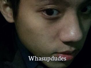 Whasupdudes